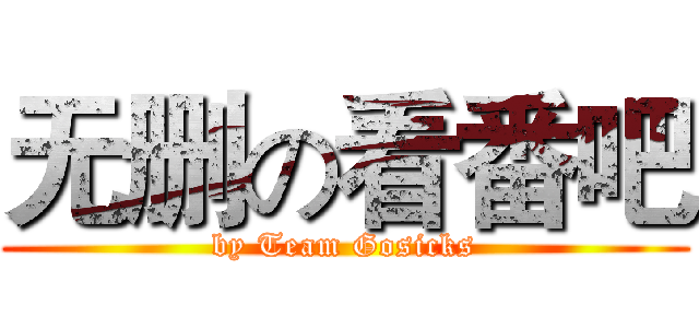 无删の看番吧 (by Team Gosicks)
