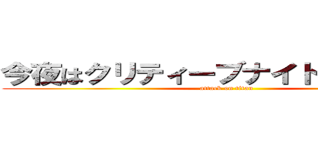 今夜はクリティーブナイトフィーバー (attack on titan)