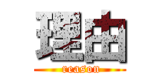 理由 ( reason)