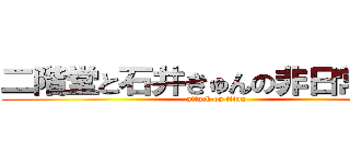 二階堂と石井きゅんの非日常生活 (attack on titan)