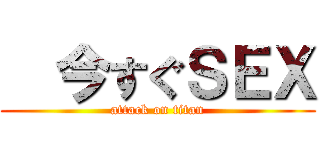   今すぐＳＥＸ (attack on titan)