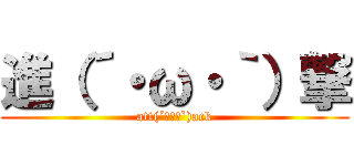 進（´・ω・｀）撃 (att(´･ω･`)ack)