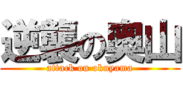 逆襲の奥山 (attack on okuyama)