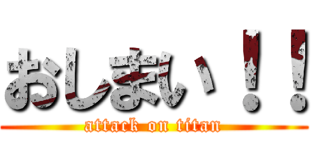 おしまい！！ (attack on titan)