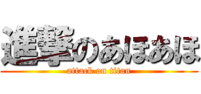 進撃のあほあほ (attack on titan)