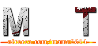 Ｍ   Ｔ (afreeca.com/mama2014)