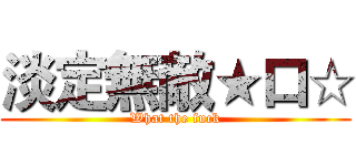 淡定無敵★口☆ (What the fuck)