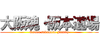 大阪魂・阪本道場 (Osaka sakamoto Family)