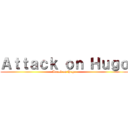 Ａｔｔａｃｋ ｏｎ Ｈｕｇｏ (Attack on Hugo)