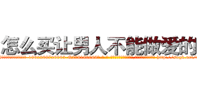 怎么买让男人不能做爱的药 (怎么买让男人不能做爱的药【电-186x2687x6963-Q278180069元-吉-药-业】我们做的是长期生意,靠的是老客户长期支持 http://sngk.net/93ViAI
)