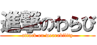 進撃のわらび (attack on wearability)
