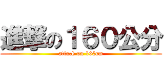 進撃の１６０公分 (attack on 160cm)
