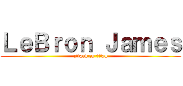 ＬｅＢｒｏｎ Ｊａｍｅｓ (attack on titan)