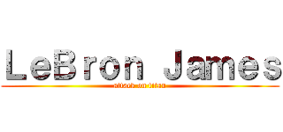 ＬｅＢｒｏｎ Ｊａｍｅｓ (attack on titan)