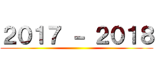 ２０１７ － ２０１８ ()