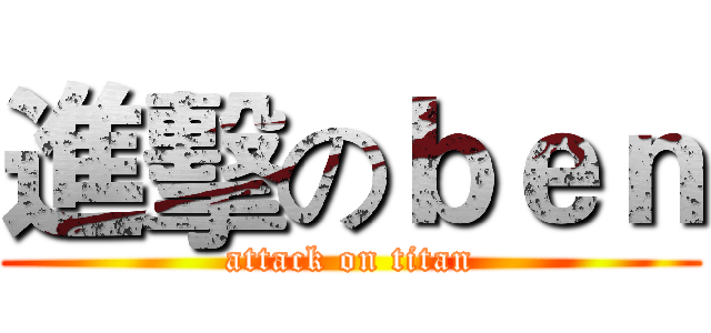進擊のｂｅｎ (attack on titan)