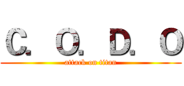 Ｃ．Ｏ．Ｄ．Ｏ (attack on titan)