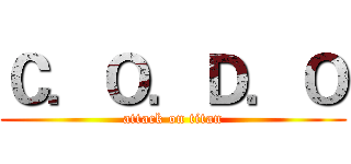 Ｃ．Ｏ．Ｄ．Ｏ (attack on titan)