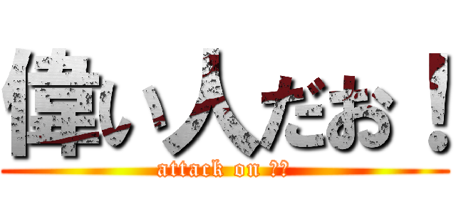 偉い人だお！ (attack on 内閣)