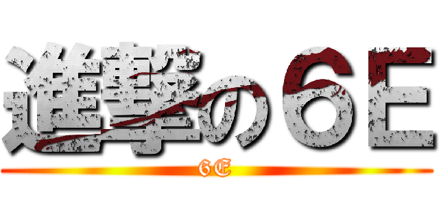 進撃の６Ｅ (6E)