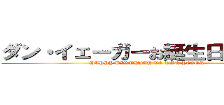 ダン・イェーガーお誕生日おめでとう (HAPPY BIRTHDAY TO DAN YEGER )