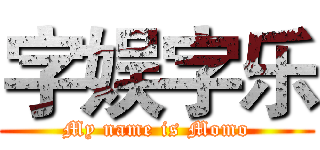 字娱字乐 (My name is Momo)