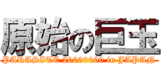 原始の巨玉 (PARASITE 20000000 in JAPAN)