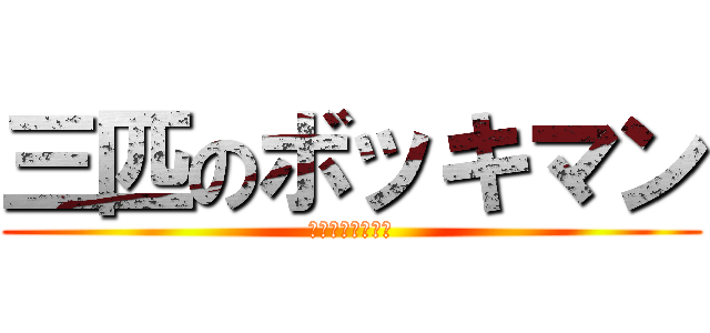 三匹のボッキマン (三匹のボッキマン)