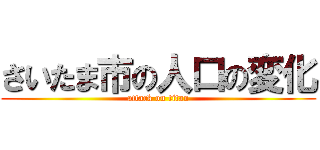 さいたま市の人口の変化 (attack on titan)