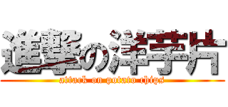 進撃の洋芋片 (attack on potato chips)