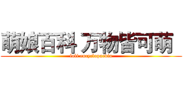 萌娘百科 万物皆可萌   (loli encyclopaedia)