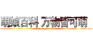 萌娘百科 万物皆可萌   (loli encyclopaedia)