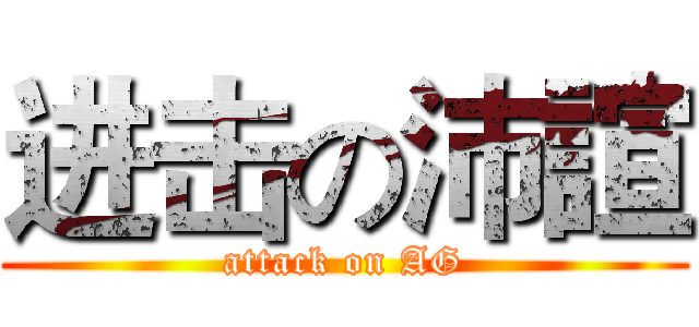 进击の沛諠 (attack on AG)