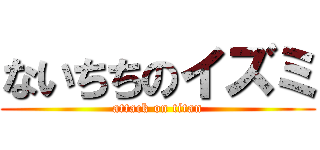 ないちちのイズミ (attack on titan)