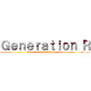 Ｇｅｎｅｒａｔｉｏｎ Ｒ (Use me as a weapon, my love)