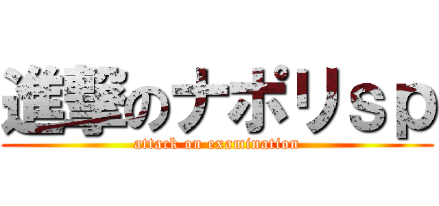 進撃のナポリｓｐ (attack on examination)