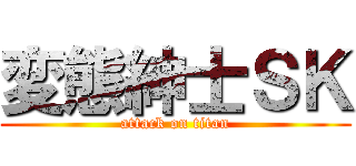 変態紳士ＳＫ (attack on titan)
