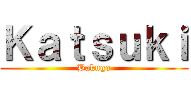 Ｋａｔｓｕｋｉ (Bakugo)