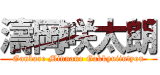 濤岡咲太朗 (Ganbare Minnano Gakkyuiintyou)