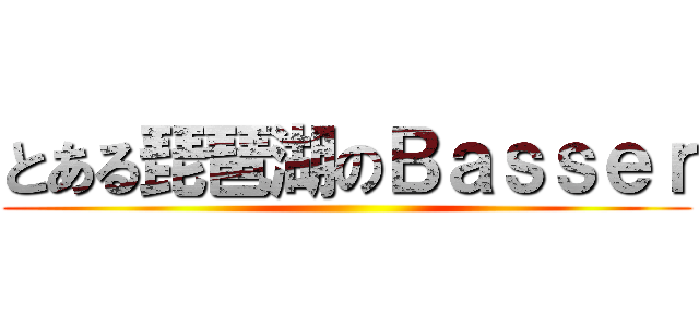 とある琵琶湖のＢａｓｓｅｒ ()