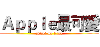 Ａｐｐｌｅ最可愛 (attack on titan)