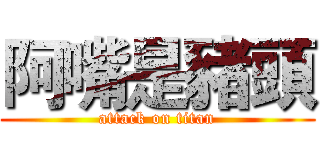 阿嘴是豬頭 (attack on titan)