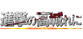 進撃の高城れに (attack on RENI)