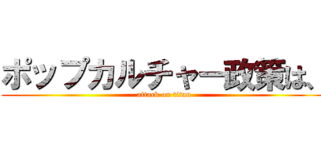 ポップカルチャー政策は、 (attack on titan)