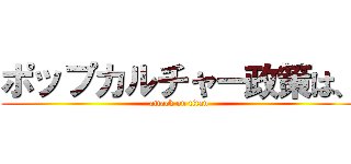 ポップカルチャー政策は、 (attack on titan)