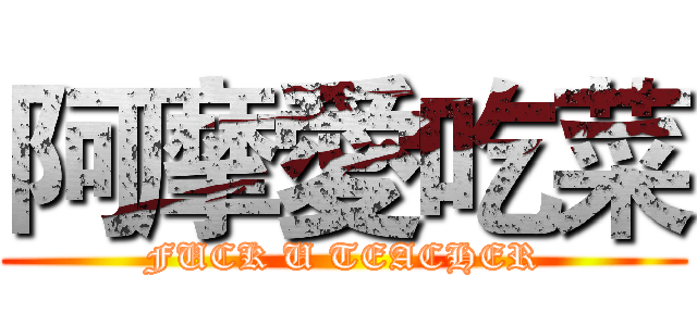 阿摩愛吃菜 (FUCK U TEACHER)