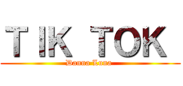 ＴＩＫ ＴＯＫ  (Danna Luna )