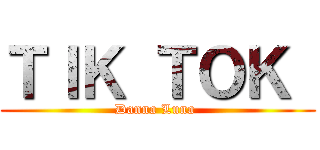 ＴＩＫ ＴＯＫ  (Danna Luna )