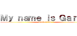 Ｍｙ ｎａｍｅ ｉｓ Ｇａｒｏ ！ (attack on titan)