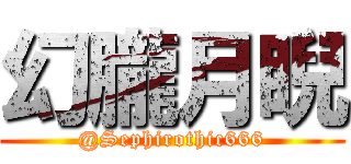 幻朧月睨 (@Sephirothic666)